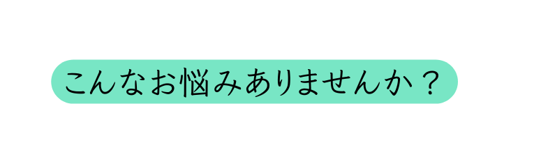 こんなお悩みありませんか